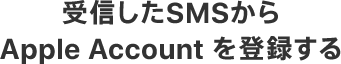 受信したSMSから Apple Account を登録する